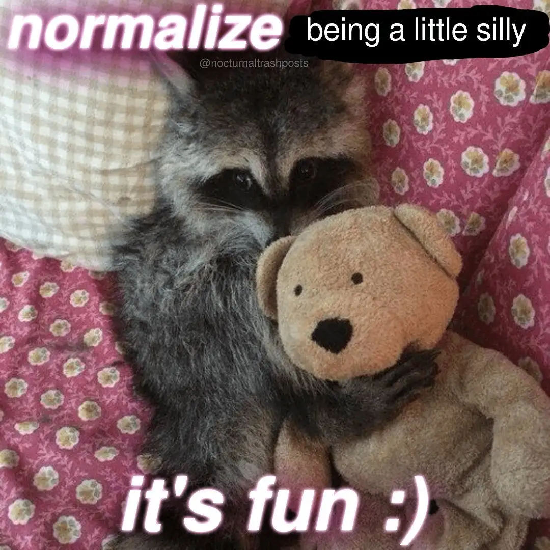 normalize being a little silly / it's fun :)